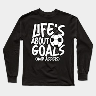 Life's About Goals and Assists-Soccer Long Sleeve T-Shirt